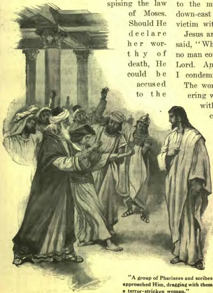 "A group of Pharisees and scribes approached Him, dragging with them a terror-stricken woman."