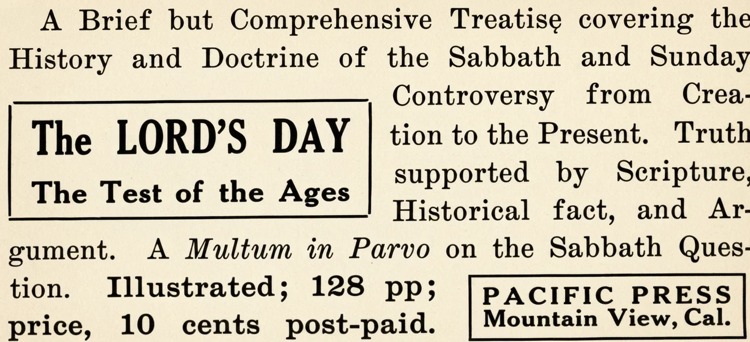 A Brief but Comprehensive Treatise covering the History and Doctrine of the Sabbath and Sunday Controversy from Creation to the Present. Truth supported by Scripture, Historical fact, and Argument. A Multum in Parvo on the Sabbath Question. Illustrated; 128 pp; price, 10 cents post-paid.
