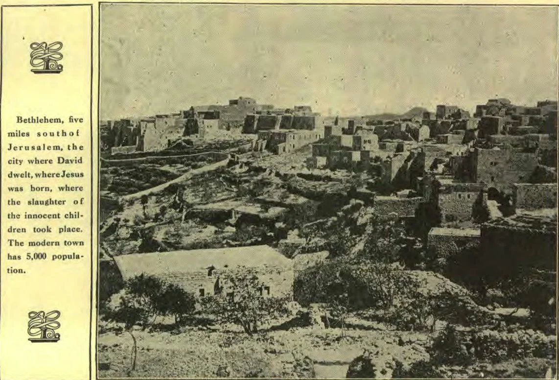 Bethlehem, five miles north of Jerusalem, the city where David Await, where Jesus was born, where the slaughter of the innocent children took place. The modern town has 5,000 population.