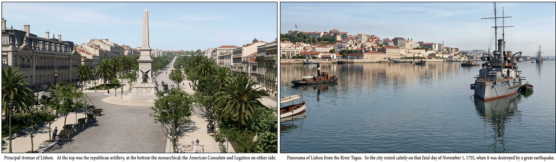 Principal Avenue of Lisbon. At the top was the republican artillery, at the bottom the monarchical; the American Consulate and Legation on either side. Panorama of Lisbon from the River Tagus. So the city rested calmly on that fatal day of November 1, 1755, when it was destroyed by a great earthquake.