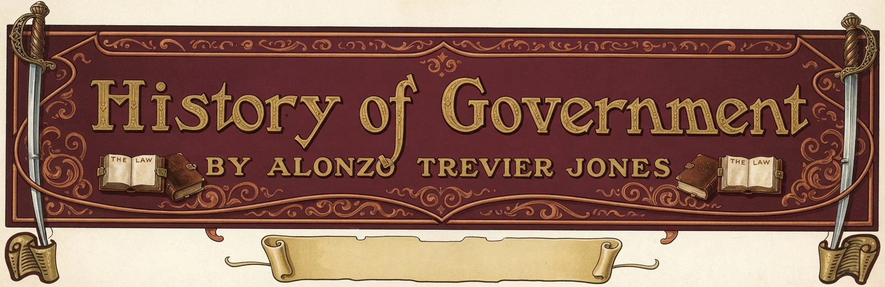 History of Government
BY ALONZO TREVIER JONES
AUTHOR OF "TWO REPUBLICS," "EMPIRES OF THE BIBLE,"
"GREAT EMPIRES OF PROPHECY," ECCLESIASTICAL EMPIRE," ETC.