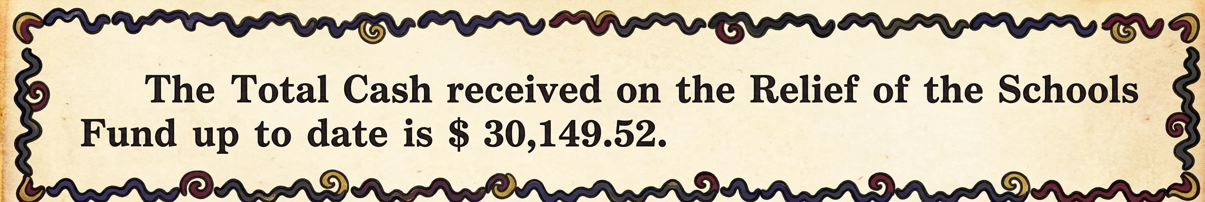 The Total Cash received on the Relief of the Schools Fund up to date is $ 30,149.52.