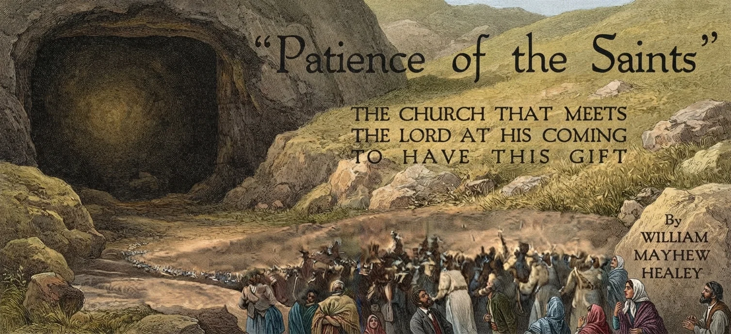 "Patience of the Saints" THE CHURCH THAT MEETS THE LORD AT HIS COMING TO HAVE THIS GIFT By WILLIAM MAYHEW HEALEY